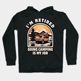 I'm Retired Going Camping Is My Job Funny Retirement Party Hoodie